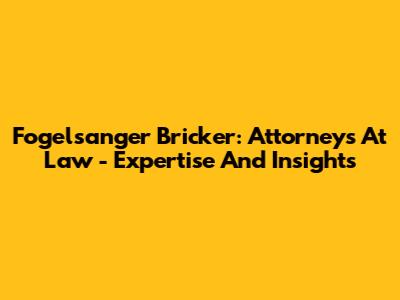 Fogelsanger Bricker: Attorneys At Law - Expertise And Insights