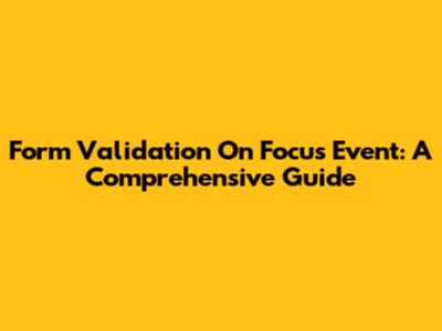 Form Validation On Focus Event: A Comprehensive Guide