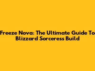 Freeze Nova: The Ultimate Guide To Blizzard Sorceress Build