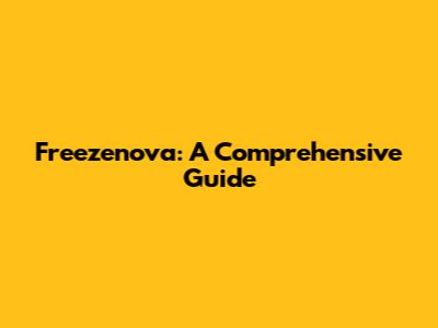 Freezenova: A Comprehensive Guide