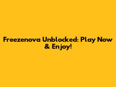 Freezenova Unblocked: Play Now & Enjoy!