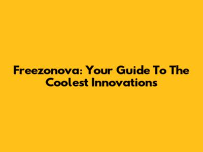 Freezonova: Your Guide To The Coolest Innovations