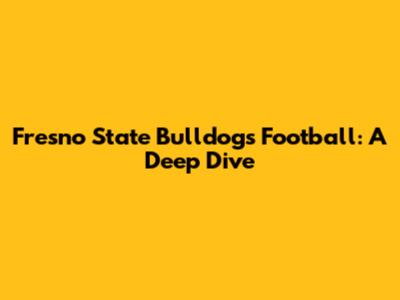 Fresno State Bulldogs Football: A Deep Dive