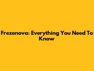 Frezenova: Everything You Need To Know