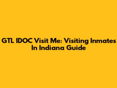 GTL IDOC Visit Me: Visiting Inmates In Indiana Guide