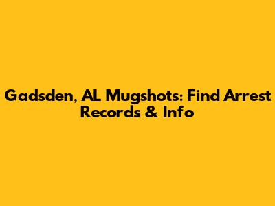 Gadsden, AL Mugshots: Find Arrest Records & Info