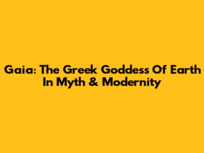 Gaia: The Greek Goddess Of Earth In Myth & Modernity