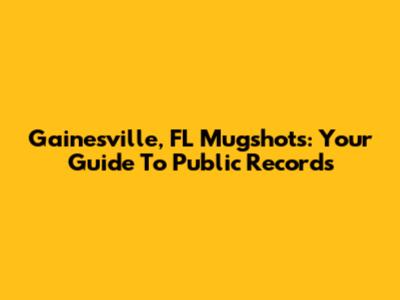 Gainesville, FL Mugshots: Your Guide To Public Records