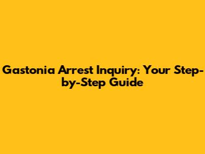 Gastonia Arrest Inquiry: Your Step-by-Step Guide