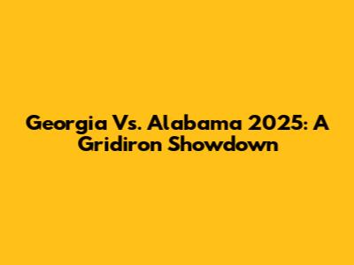 Georgia Vs. Alabama 2025: A Gridiron Showdown
