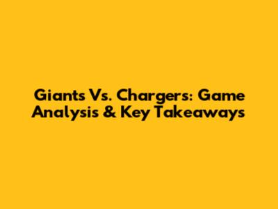Giants Vs. Chargers: Game Analysis & Key Takeaways