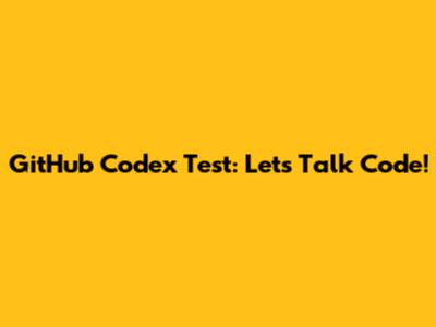 GitHub Codex Test: Let's Talk Code!