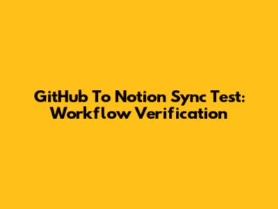 GitHub To Notion Sync Test: Workflow Verification