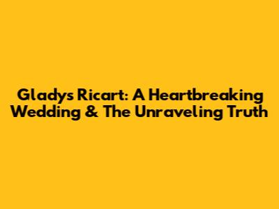 Gladys Ricart: A Heartbreaking Wedding & The Unraveling Truth