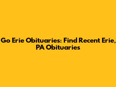 Go Erie Obituaries: Find Recent Erie, PA Obituaries