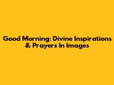 Good Morning: Divine Inspirations & Prayers In Images