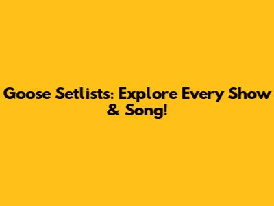 Goose Setlists: Explore Every Show & Song!