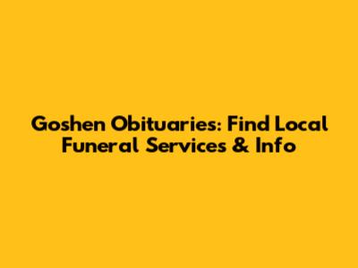 Goshen Obituaries: Find Local Funeral Services & Info