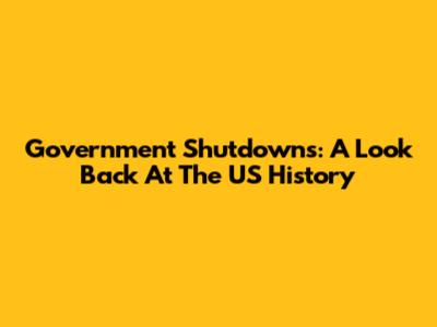 Government Shutdowns: A Look Back At The US History