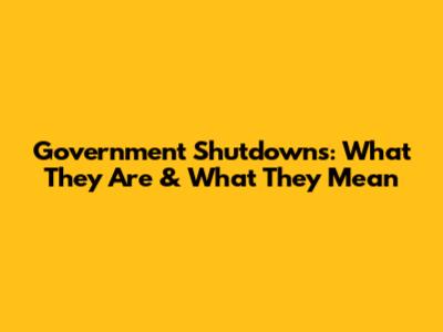 Government Shutdowns: What They Are & What They Mean