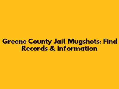 Greene County Jail Mugshots: Find Records & Information