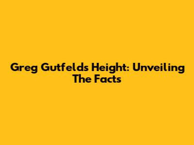 Greg Gutfeld's Height: Unveiling The Facts