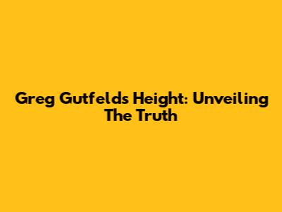Greg Gutfeld's Height: Unveiling The Truth
