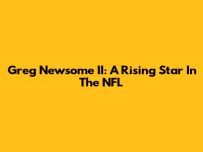 Greg Newsome II: A Rising Star In The NFL