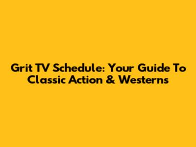 Grit TV Schedule: Your Guide To Classic Action & Westerns