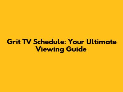 Grit TV Schedule: Your Ultimate Viewing Guide