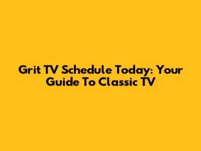 Grit TV Schedule Today: Your Guide To Classic TV