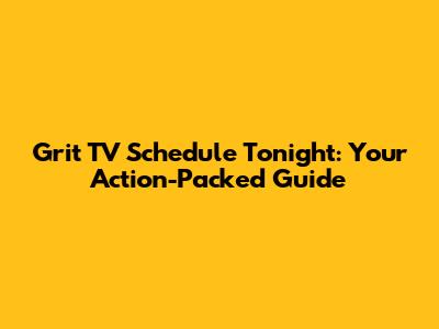 Grit TV Schedule Tonight: Your Action-Packed Guide