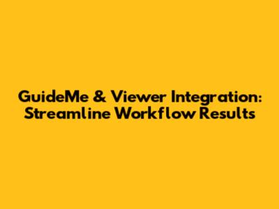 GuideMe & Viewer Integration: Streamline Workflow Results