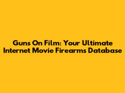 Guns On Film: Your Ultimate Internet Movie Firearms Database