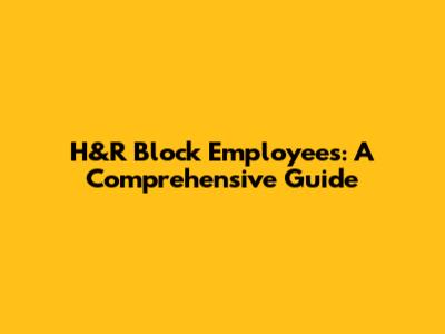 H&R Block Employees: A Comprehensive Guide