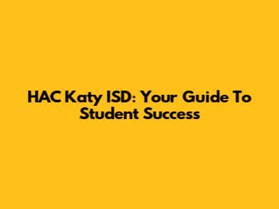 HAC Katy ISD: Your Guide To Student Success