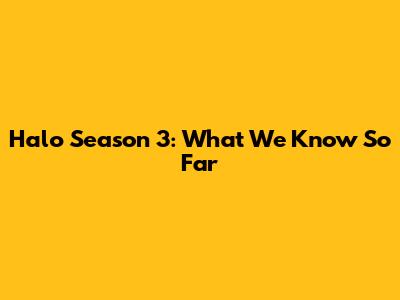 Halo Season 3: What We Know So Far