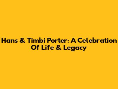 Hans & Timbi Porter: A Celebration Of Life & Legacy