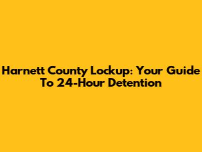 Harnett County Lockup: Your Guide To 24-Hour Detention