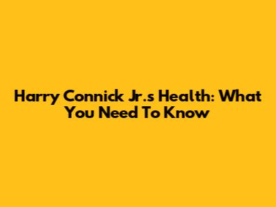 Harry Connick Jr.'s Health: What You Need To Know