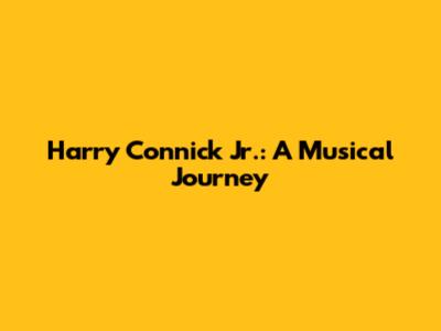 Harry Connick Jr.: A Musical Journey