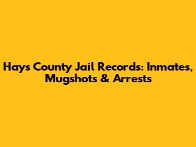 Hays County Jail Records: Inmates, Mugshots & Arrests