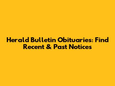 Herald Bulletin Obituaries: Find Recent & Past Notices