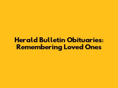 Herald Bulletin Obituaries: Remembering Loved Ones