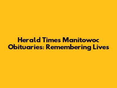 Herald Times Manitowoc Obituaries: Remembering Lives