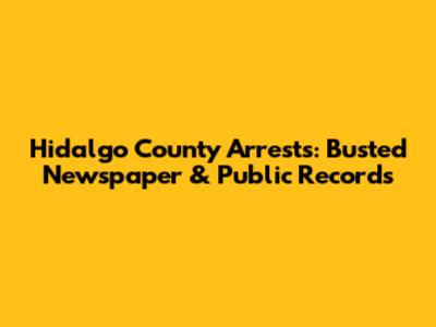 Hidalgo County Arrests: Busted Newspaper & Public Records