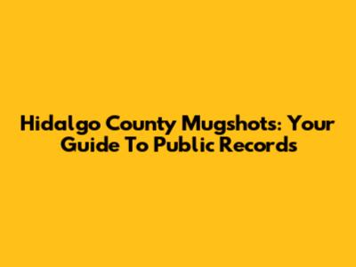 Hidalgo County Mugshots: Your Guide To Public Records