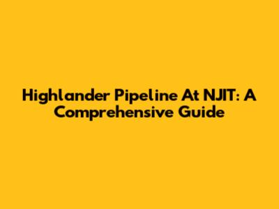 Highlander Pipeline At NJIT: A Comprehensive Guide