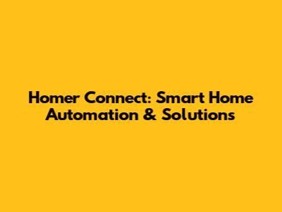 Homer Connect: Smart Home Automation & Solutions
