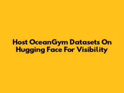Host OceanGym Datasets On Hugging Face For Visibility